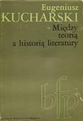 Kucharski Eugeniusz – Między teorią a historią literatury.