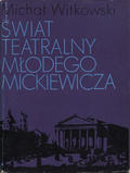 Witkowski Michał – Świat teatralny młodego Mickiewicza.