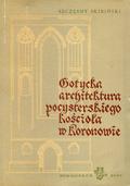 Skibiński Szczęsny. Gotycka architektura pocysterskiego kościoła w Koronowie.