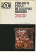 Bocheński Aleksander – Przemysł polski w dawnych wiekach.