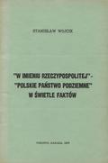 Wójcik Stanisław – "W imieniu Rzeczypospolitej" - "Polskie państwo podziemne" w świetle faktów.