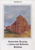 Koc Stanisław – Inowrocław, krzyżacy, a zjednoczenie Królestwa Polskiego.