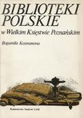 Kosmanowa Bogumiła – Biblioteki polskie w Wielkim Księstwie Poznańskim.