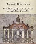 Kosmanowa Bogumiła – Książka i jej czytelnicy w dawnej Polsce.