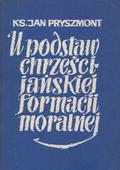 Pryszmont Jan – U podstaw chrześcijańskiej formacji moralnej.