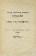 Danzigs Deutschtum, staatliche Selbständigkeit und Geltung in der Vergangenheit.
