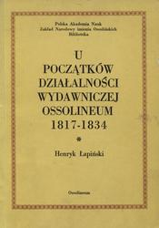 U początków działalności wydawniczej Ossolineum : 1817-1834.