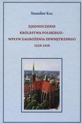 Koc Stanisław – Zjednoczenie Królestwa Polskiego - wpływ zagrożenia zewnętrznego (1210-1410).