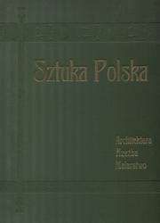 Sztuka polska : historja architektury, rzeźby i malarstwa od czasów najdawniejszych, aż do chwili obecnej.