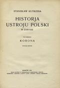 Kutrzeba Stanisław – Historja ustroju Polski w zarysie. T. 1: Korona.